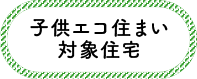子供エコ住まい対象住宅